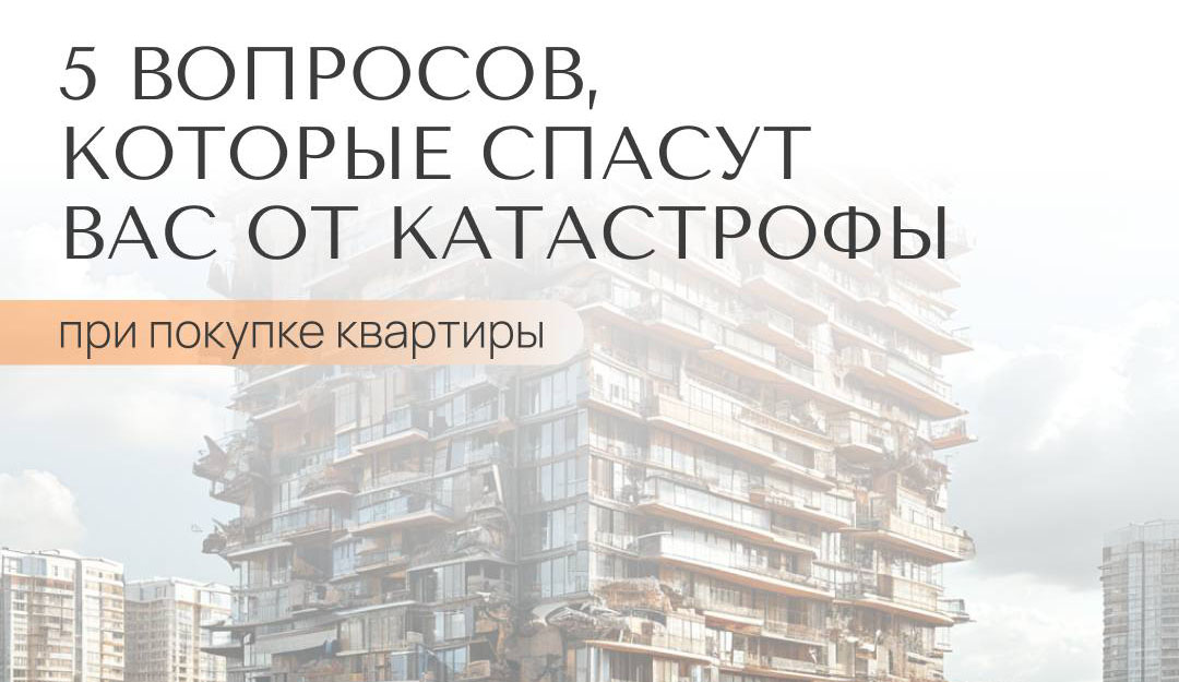 5 вопросов, которые спасут вас от катастрофы при покупке квартиры